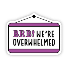 Load image into Gallery viewer, BRB We're Overwhelmed Sticker