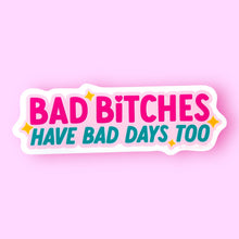 Load image into Gallery viewer, Bad Bitches Have Bad Days Too Sticker
