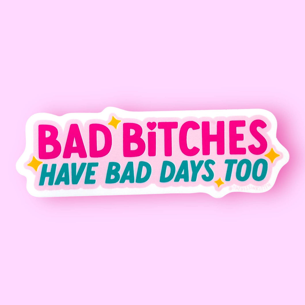 Bad Bitches Have Bad Days Too Sticker