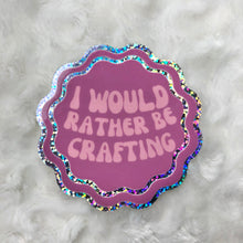 Load image into Gallery viewer, I’d Rather Be Crafting Sticker

