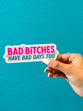 Load image into Gallery viewer, Bad Bitches Have Bad Days Too Sticker
