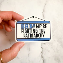 Load image into Gallery viewer, BRB We're Fighting The Patriarchy Sticker
