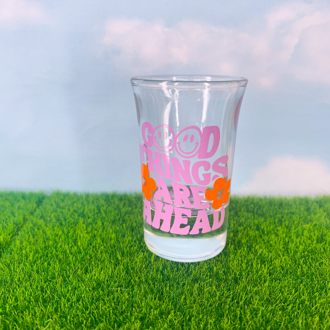 Good Things are Ahead Shot Glass