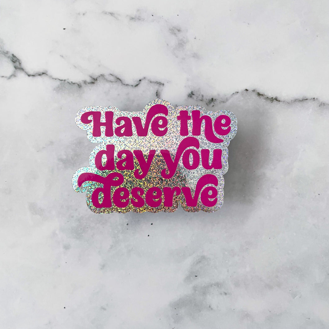 Have the Day You Deserve Sticker